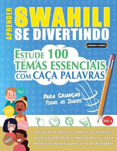 APRENDER SWAHILI SE DIVERTINDO! - PARA CRIANÇAS: TODAS AS IDADES - ESTUDE 100 TEMAS ESSENCIAIS COM CAÇA PALAVRAS - VOL.1 APRENDER SWAHILI SE DIVERTINDO! - PARA CRIANÇAS: TODAS AS IDADES - ESTUDE 100 TEMAS ESSENCIAIS COM CAÇA PALAVRAS - VOL.1 von LINGUAS CLASSICS