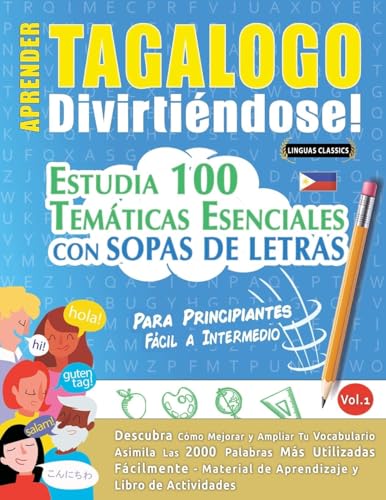 APRENDER TAGALOGO DIVIRTIÉNDOSE! - PARA PRINCIPIANTES: FÁCIL A INTERMEDIO - ESTUDIA 100 TEMÁTICAS ESENCIALES CON SOPAS DE LETRAS - VOL.1 APRENDER TAGALOGO DIVIRTIÉNDOSE! - PARA PRINCIPIANTES: FÁCIL A INTERMEDIO - ESTUDIA 100 TEMÁTICAS ESENCIALES CON SOPAS DE LETRAS - VOL.1 von LINGUAS CLASSICS