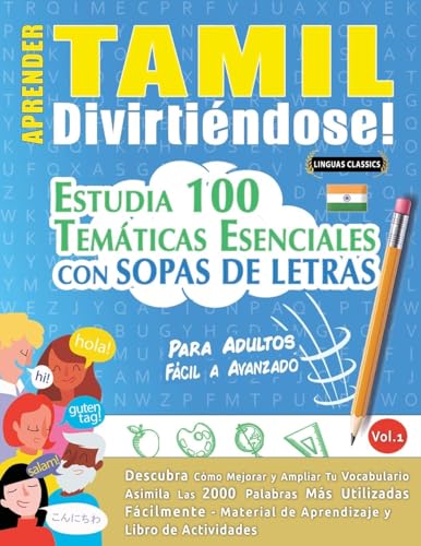 APRENDER TAMIL DIVIRTIÉNDOSE! - PARA ADULTOS: FÁCIL A AVANZADO - ESTUDIA 100 TEMÁTICAS ESENCIALES CON SOPAS DE LETRAS - VOL.1 APRENDER TAMIL DIVIRTIÉNDOSE! - PARA ADULTOS: FÁCIL A AVANZADO - ESTUDIA 100 TEMÁTICAS ESENCIALES CON SOPAS DE LETRAS - VOL.1 von LINGUAS CLASSICS