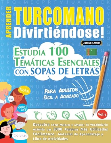 APRENDER TURCOMANO DIVIRTIÉNDOSE! - PARA ADULTOS: FÁCIL A AVANZADO - ESTUDIA 100 TEMÁTICAS ESENCIALES CON SOPAS DE LETRAS - VOL.1 APRENDER TURCOMANO DIVIRTIÉNDOSE! - PARA ADULTOS: FÁCIL A AVANZADO - ESTUDIA 100 TEMÁTICAS ESENCIALES CON SOPAS DE LETRAS - VOL.1 von LINGUAS CLASSICS
