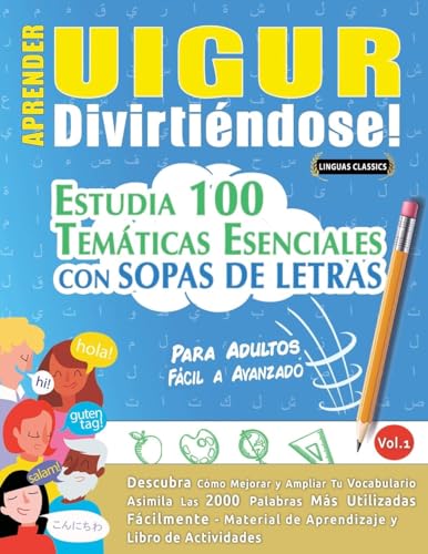 APRENDER UIGUR DIVIRTIÉNDOSE! - PARA ADULTOS: FÁCIL A AVANZADO - ESTUDIA 100 TEMÁTICAS ESENCIALES CON SOPAS DE LETRAS - VOL.1 APRENDER UIGUR DIVIRTIÉNDOSE! - PARA ADULTOS: FÁCIL A AVANZADO - ESTUDIA 100 TEMÁTICAS ESENCIALES CON SOPAS DE LETRAS - VOL.1 von LINGUAS CLASSICS