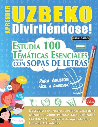 APRENDER UZBEKO DIVIRTIÉNDOSE! - PARA ADULTOS: FÁCIL A AVANZADO - ESTUDIA 100 TEMÁTICAS ESENCIALES CON SOPAS DE LETRAS - VOL.1 APRENDER UZBEKO DIVIRTIÉNDOSE! - PARA ADULTOS: FÁCIL A AVANZADO - ESTUDIA 100 TEMÁTICAS ESENCIALES CON SOPAS DE LETRAS - VOL.1 von LINGUAS CLASSICS