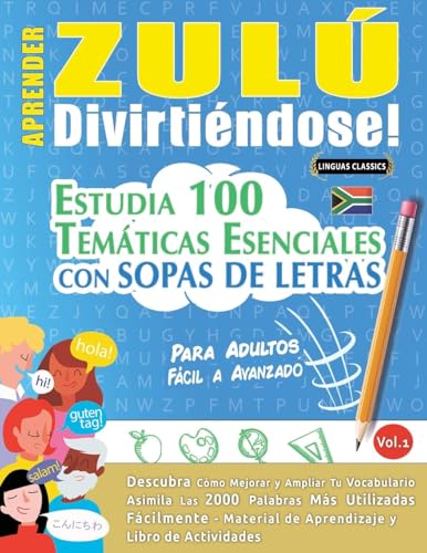 APRENDER ZULÚ DIVIRTIÉNDOSE! - PARA ADULTOS: FÁCIL A AVANZADO - ESTUDIA 100 TEMÁTICAS ESENCIALES CON SOPAS DE LETRAS - VOL.1 APRENDER ZULÚ DIVIRTIÉNDOSE! - PARA ADULTOS: FÁCIL A AVANZADO - ESTUDIA 100 TEMÁTICAS ESENCIALES CON SOPAS DE LETRAS - VOL.1 von LINGUAS CLASSICS