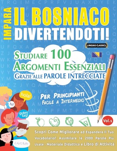 IMPARA IL BOSNIACO DIVERTENDOTI! - PER PRINCIPIANTI: FACILE A INTERMEDIO - STUDIARE 100 ARGOMENTI ESSENZIALI GRAZIE ALLE PAROLE INTRECCIATE - VOL.1 IMPARA IL BOSNIACO DIVERTENDOTI! - PER PRINCIPIANTI: FACILE A INTERMEDIO - STUDIARE 100 ARGOMENTI ESSENZIALI GRAZIE ALLE PAROLE INTRECCIATE - VOL.1 von LINGUAS CLASSICS
