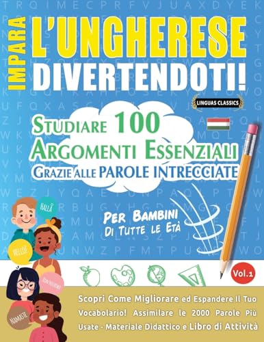 IMPARA L'UNGHERESE DIVERTENDOTI! - PER BAMBINI: TUTTE LE ETÀ - STUDIARE 100 ARGOMENTI ESSENZIALI GRAZIE ALLE PAROLE INTRECCIATE - VOL.1 IMPARA L'UNGHERESE DIVERTENDOTI! - PER BAMBINI: TUTTE LE ETÀ - STUDIARE 100 ARGOMENTI ESSENZIALI GRAZIE ALLE PAROLE INTRECCIATE - VOL.1 von LINGUAS CLASSICS