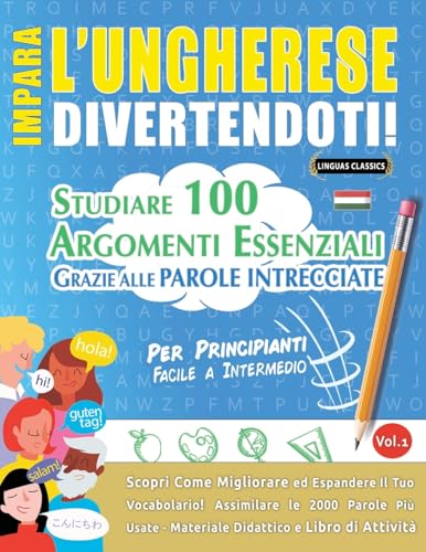IMPARA L'UNGHERESE DIVERTENDOTI! - PER PRINCIPIANTI: FACILE A INTERMEDIO - STUDIARE 100 ARGOMENTI ESSENZIALI GRAZIE ALLE PAROLE INTRECCIATE - VOL.1 IMPARA L'UNGHERESE DIVERTENDOTI! - PER PRINCIPIANTI: FACILE A INTERMEDIO - STUDIARE 100 ARGOMENTI ESSENZIALI GRAZIE ALLE PAROLE INTRECCIATE - VOL.1 von LINGUAS CLASSICS