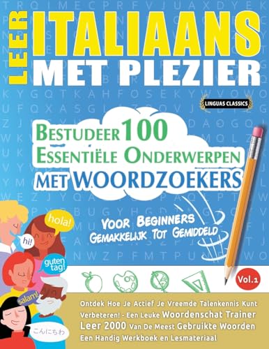 LEER ITALIAANS MET PLEZIER - VOOR BEGINNERS: GEMAKKELIJK TOT GEMIDDELD - BESTUDEER 100 ESSENTIËLE ONDERWERPEN MET WOORDZOEKERS - VOL.1 - Ontdek Hoe Je Actief Je Vreemde Talenkennis Kunt Verbeteren! LEER ITALIAANS MET PLEZIER - VOOR BEGINNERS: GEMAKKELIJK TOT GEMIDDELD - BESTUDEER 100 ESSENTIËLE ONDERWERPEN MET WOORDZOEKERS - VOL.1 - Ontdek Hoe Je Actief Je Vreemde Talenkennis Kunt Verbeteren!