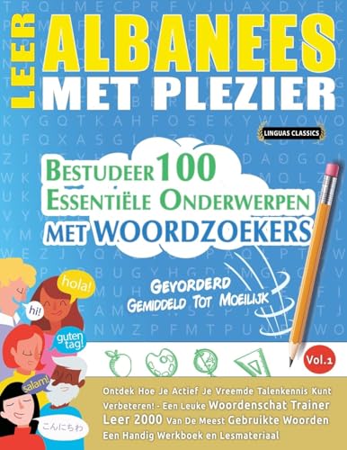 LEER ALBANEES MET PLEZIER - GEVORDERD: GEMIDDELD TOT MOEILIJK - BESTUDEER 100 ESSENTIËLE ONDERWERPEN MET WOORDZOEKERS - VOL.1 LEER ALBANEES MET PLEZIER - GEVORDERD: GEMIDDELD TOT MOEILIJK - BESTUDEER 100 ESSENTIËLE ONDERWERPEN MET WOORDZOEKERS - VOL.1 von LINGUAS CLASSICS