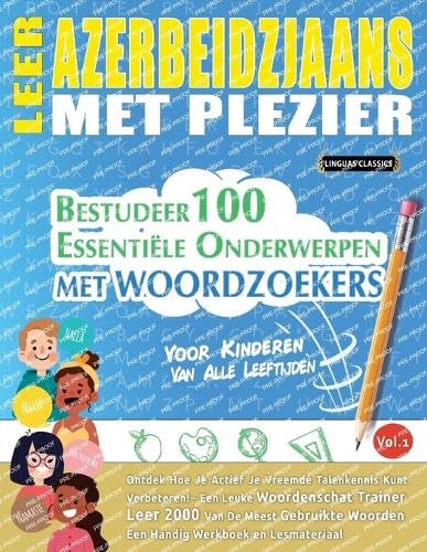 LEER AZERBEIDZJAANS MET PLEZIER - VOOR KINDEREN: VAN ALLE LEEFTIJDEN - BESTUDEER 100 ESSENTIËLE ONDERWERPEN MET WOORDZOEKERS - VOL.1 LEER AZERBEIDZJAANS MET PLEZIER - VOOR KINDEREN: VAN ALLE LEEFTIJDEN - BESTUDEER 100 ESSENTIËLE ONDERWERPEN MET WOORDZOEKERS - VOL.1 von LINGUAS CLASSICS