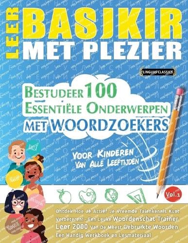 LEER BASJKIR MET PLEZIER - VOOR KINDEREN: VAN ALLE LEEFTIJDEN - BESTUDEER 100 ESSENTIËLE ONDERWERPEN MET WOORDZOEKERS - VOL.1 LEER BASJKIR MET PLEZIER - VOOR KINDEREN: VAN ALLE LEEFTIJDEN - BESTUDEER 100 ESSENTIËLE ONDERWERPEN MET WOORDZOEKERS - VOL.1 von LINGUAS CLASSICS