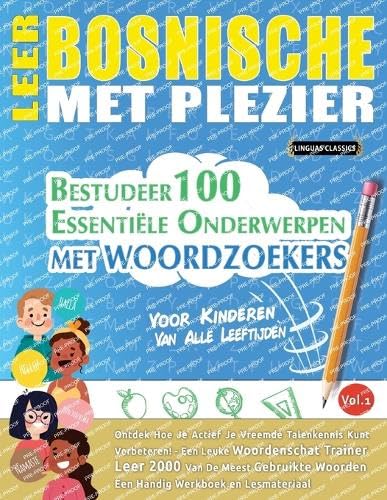 LEER BOSNISCHE MET PLEZIER - VOOR KINDEREN: VAN ALLE LEEFTIJDEN - BESTUDEER 100 ESSENTIËLE ONDERWERPEN MET WOORDZOEKERS - VOL.1 LEER BOSNISCHE MET PLEZIER - VOOR KINDEREN: VAN ALLE LEEFTIJDEN - BESTUDEER 100 ESSENTIËLE ONDERWERPEN MET WOORDZOEKERS - VOL.1 von LINGUAS CLASSICS