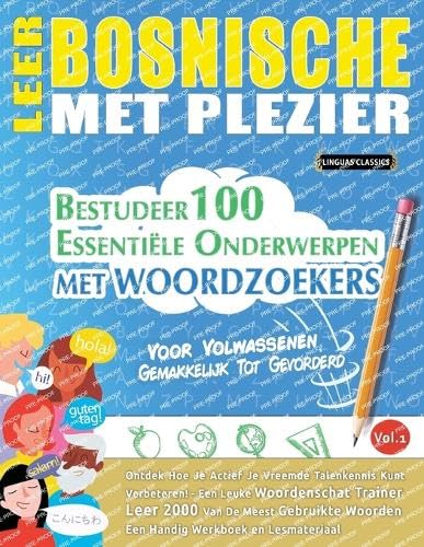 LEER BOSNISCHE MET PLEZIER - VOOR VOLWASSENEN: GEMAKKELIJK TOT GEVORDERD - BESTUDEER 100 ESSENTIËLE ONDERWERPEN MET WOORDZOEKERS - VOL.1 LEER BOSNISCHE MET PLEZIER - VOOR VOLWASSENEN: GEMAKKELIJK TOT GEVORDERD - BESTUDEER 100 ESSENTIËLE ONDERWERPEN MET WOORDZOEKERS - VOL.1 von LINGUAS CLASSICS