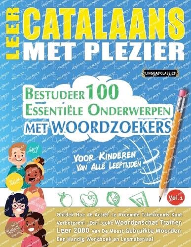 LEER CATALAANS MET PLEZIER - VOOR KINDEREN: VAN ALLE LEEFTIJDEN - BESTUDEER 100 ESSENTIËLE ONDERWERPEN MET WOORDZOEKERS - VOL.1 LEER CATALAANS MET PLEZIER - VOOR KINDEREN: VAN ALLE LEEFTIJDEN - BESTUDEER 100 ESSENTIËLE ONDERWERPEN MET WOORDZOEKERS - VOL.1 von LINGUAS CLASSICS