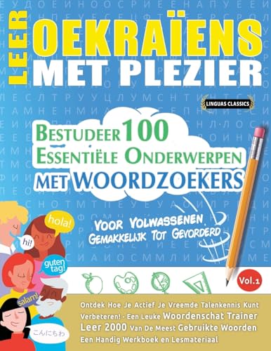 LEER OEKRAÏENS MET PLEZIER - VOOR VOLWASSENEN: GEMAKKELIJK TOT GEVORDERD - BESTUDEER 100 ESSENTIËLE ONDERWERPEN MET WOORDZOEKERS - VOL.1 LEER OEKRAÏENS MET PLEZIER - VOOR VOLWASSENEN: GEMAKKELIJK TOT GEVORDERD - BESTUDEER 100 ESSENTIËLE ONDERWERPEN MET WOORDZOEKERS - VOL.1 von LINGUAS CLASSICS