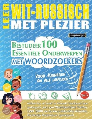 LEER WIT-RUSSISCH MET PLEZIER - VOOR KINDEREN: VAN ALLE LEEFTIJDEN - BESTUDEER 100 ESSENTIËLE ONDERWERPEN MET WOORDZOEKERS - VOL.1 LEER WIT-RUSSISCH MET PLEZIER - VOOR KINDEREN: VAN ALLE LEEFTIJDEN - BESTUDEER 100 ESSENTIËLE ONDERWERPEN MET WOORDZOEKERS - VOL.1 von LINGUAS CLASSICS