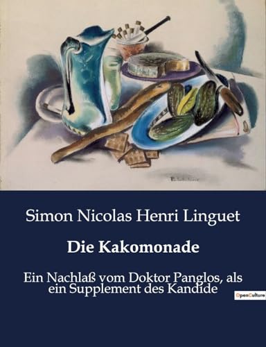 Die Kakomonade: Ein Nachlaß vom Doktor Panglos, als ein Supplement des Kandide