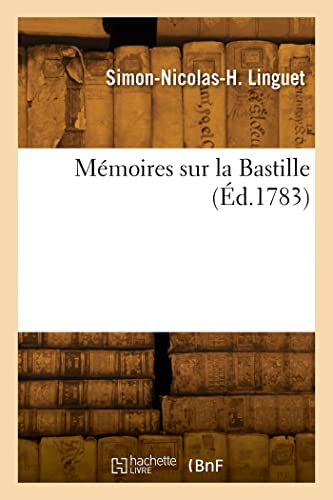 Mémoires Sur La Bastille: Et La Détention de l'Auteur Dans CE Château Royal, 27 Septembre 1780-29 Mai 1782