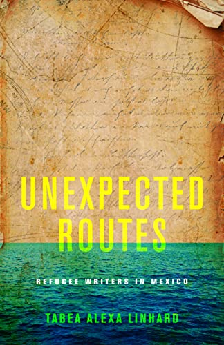 Unexpected Routes: Refugee Writers in Mexico von Stanford University Press