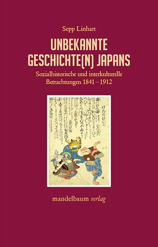 Unbekannte Geschichte(n) Japans: Sozialhistorische und interkulturelle Betrachtungen 1841–1912 (Expansion - Interaktion - Akkulturation) von Mandelbaum Verlag eG