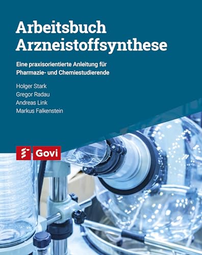 Arbeitsbuch Arzneistoffsynthese: Ein praxisorientierte Anleitung für Pharmazie- und Chemiestudierende: für Pharmazie- und Chemiestudenten (Govi) von Govi Verlag