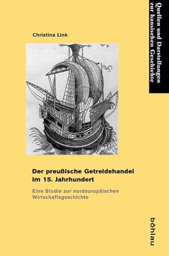 Der preußische Getreidehandel im 15. Jahrhundert: Eine Studie zur nordeuropäischen Wirtschaftsgeschichte (Quellen und Darstellungen zur Hansischen Geschichte: Neue Folge, Band 68)