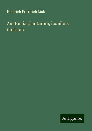 Anatomia plantarum, iconibus illustrata von Antigonos Verlag