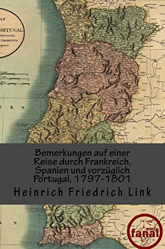 Bemerkungen auf einer Reise durch Frankreich, Spanien und vorzüglich Portugal: herausgegeben und bearbeitet von Dirk Friedrich: von Heinrich Friedrich Link von Dirk Friedrich