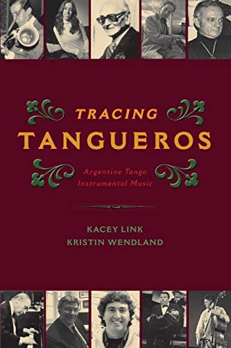 Tracing Tangueros: Argentine Tango Instrumental Music (Currents in Latin American and Iberian Music) (Currents in Latin American & Iberian Music)