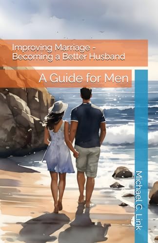 Improving Marriage - Becoming a Better Husband: A Guide for Men von Independently published