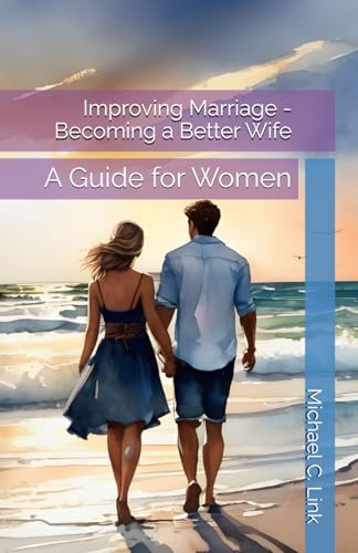 Improving Marriage - Becoming a Better Wife: A Guide for Women von Independently published