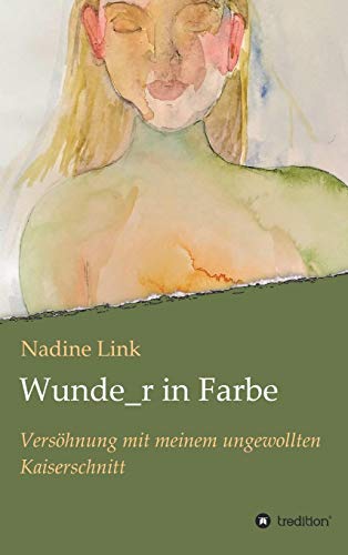 Wunde_r in Farbe: Versöhnung mit meinem ungewollten Kaiserschnitt von tredition
