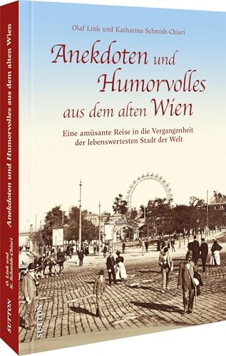 Anekdoten und Humorvolles aus dem alten Wien: Eine amüsante Reise in die Vergangenheit der lebenswertesten Stadt der Welt von Sutton Verlag GmbH