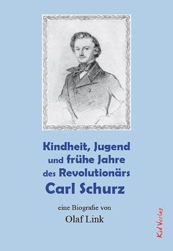 Kindheit, Jugend und frühe Jahre des Revolutionärs Carl Schurz: eine Biografie