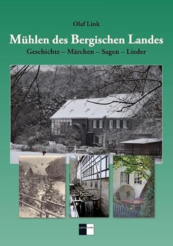Mühlen des Bergischen Landes: Geschichte - Märchen - Sagen - Lieder von ratio-books