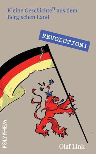 Revolution!: Die Deutsche Revolution1848/49 im Bergischen Land (Kleine Geschichte(n) aus dem Bergischen Land) von Polyphem Verlag