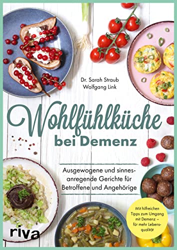 Wohlfühlküche bei Demenz: Ausgewogene und sinnesanregende Gerichte für Betroffene und Angehörige. Mit hilfreichen Tipps zum Umgang mit Demenz – für mehr Lebensqualität von Riva