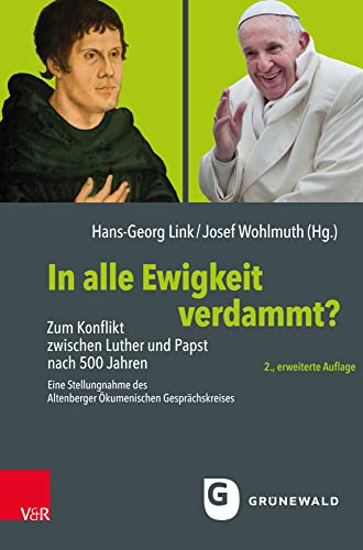 In alle Ewigkeit verdammt?: Zum Konflikt zwischen Luther und Papst nach 500 Jahren. Eine Stellungnahme des Altenberger Ökumenischen Gesprächskreises In alle Ewigkeit verdammt?: Zum Konflikt zwischen Luther und Papst nach 500 Jahren. Eine Stellungnahme des Altenberger Ökumenischen Gesprächskreises