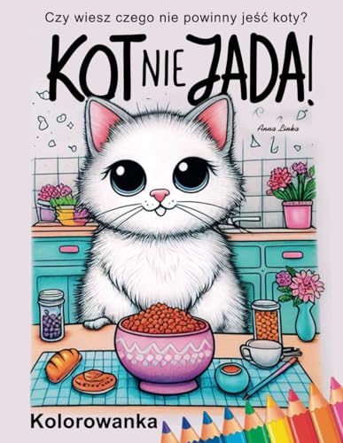 KOT NIE JADA! Kolorowanka: Kolorując koty w kuchni dowiesz się czego nie powinny jeść lub czym się bawić koty w naszej kuchni. DLA KAŻDEGO MIŁOŚNIKA ... DLA KAŻDEGO MILOŚNIKA KOTÓW. von Independently published