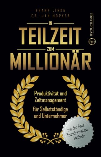 In Teilzeit zum Millionär: Produktivität und Zeitmanagement für Selbstständige und Unternehmer von Independently published