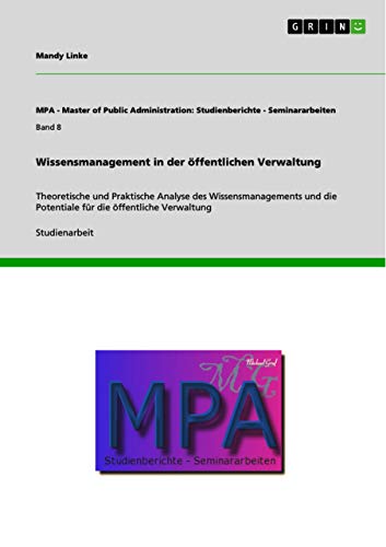 Wissensmanagement in der öffentlichen Verwaltung: Theoretische und Praktische Analyse des Wissensmanagements und die Potentiale für die öffentliche Verwaltung Wissensmanagement in der öffentlichen Verwaltung: Theoretische und Praktische Analyse des Wissensmanagements und die Potentiale für die öffentliche Verwaltung