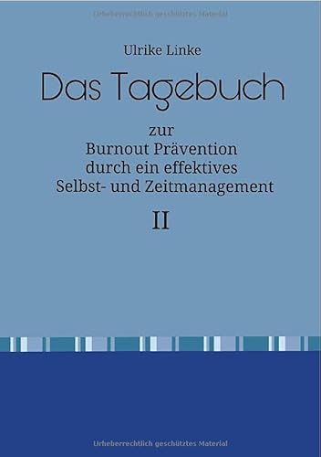 Das Tagebuch: zur Burnout Prävention durch ein effektives Selbst-und Zeitmanagement.DE