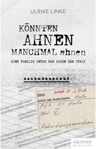 Könnten Ahnen manchmal ahnen: Eine Familie unter den Augen der Stasi von Aquensis Verlag