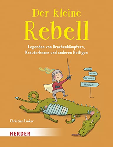 Der kleine Rebell. Legenden von Drachenkämpfern, Kräuterhexen und anderen Heiligen von Herder Verlag GmbH