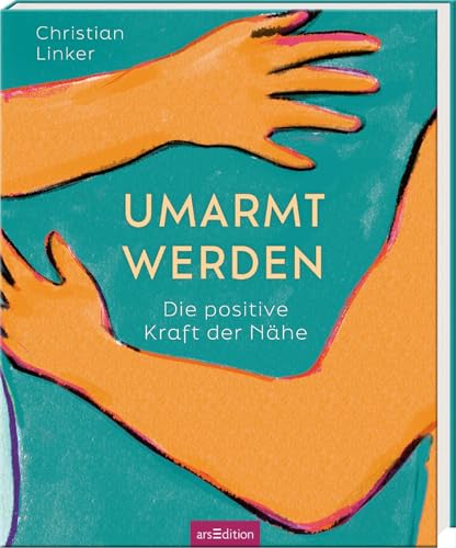 Umarmt werden: Die positive Kraft der Nähe | Ein besonderes Geschenk für alle geliebten Menschen von arsEdition GmbH