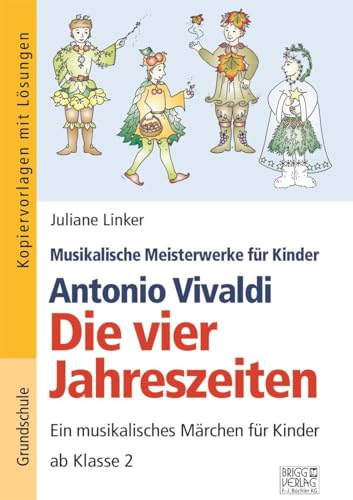 Antonio Vivaldi – Die vier Jahreszeiten: Ein musikalisches Märchen für Kinder ab Klasse 2 von Brigg
