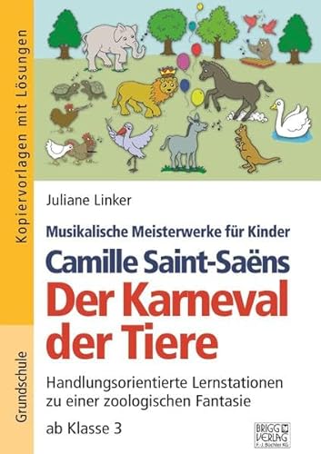 Camille Saint-Saëns - Der Karneval der Tiere: Handlungsorientierte Lernstationen zu einer zoologischen Fantasie ab Klasse 3 von Brigg