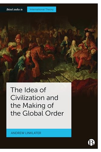 The Idea of Civilization and the Making of the Global Order (Bristol Studies in International Theory) von Bristol University Press