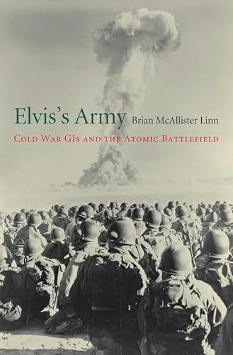 Elvis s Army: Cold War GIs and the Atomic Battlefield