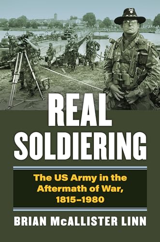 Real Soldiering: The US Army in the Aftermath of War, 1815-1980 (Modern War Studies) von University Press of Kansas