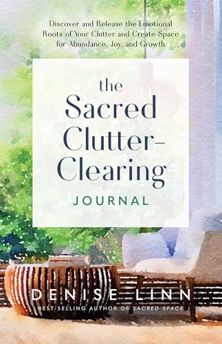 The Sacred Clutter-clearing Journal: Discover and Release the Emotional Roots of Your Clutter and Create Space for Abundance, Joy, and Growth von Hay House Inc